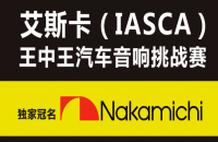 赛事预告| 艾斯卡（IASCA）Nakamichi杯-王中王汽车音响挑战赛-惠州站